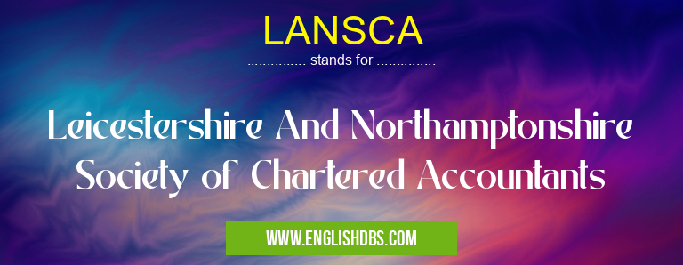 LANSCA means Leicestershire And Northamptonshire Society of Chartered Accountants LANSCA