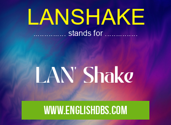 LANSHAKE means LAN' Shake LANSHAKE