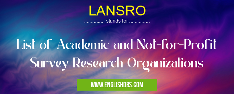 LANSRO means List of Academic and Not-for-Profit Survey Research Organizations LANSRO