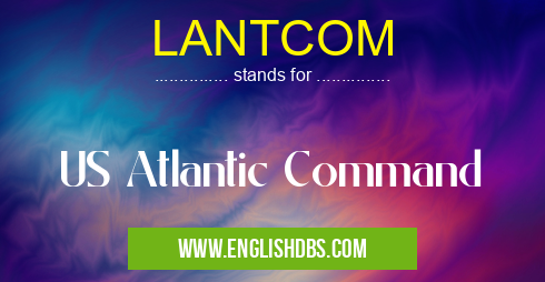 LANTCOM means US Atlantic Command LANTCOM