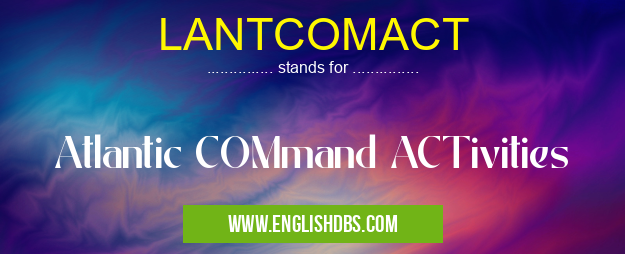 LANTCOMACT means Atlantic COMmand ACTivities LANTCOMACT