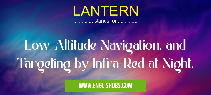 LANTERN means Low-Altitude Navigation, and Targeting by Infra-Red at Night. LANTERN