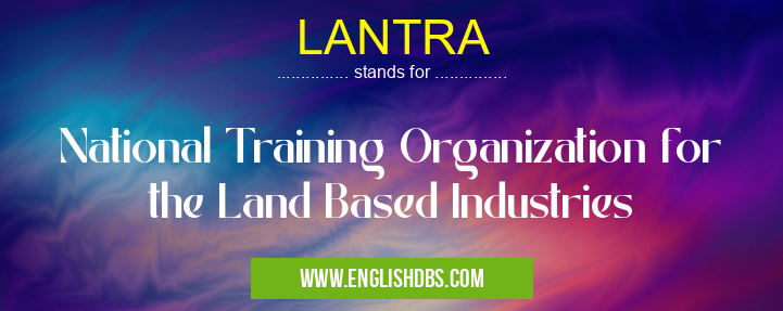 LANTRA means National Training Organization for the Land Based Industries LANTRA