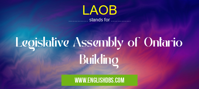 LAOB means Legislative Assembly of Ontario Building LAOB