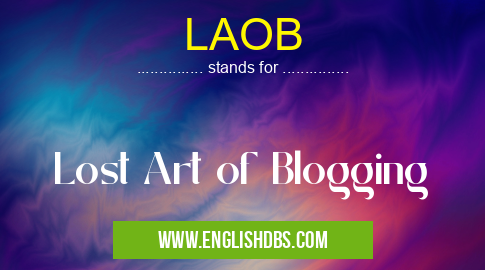 LAOB means Lost Art of Blogging LAOB