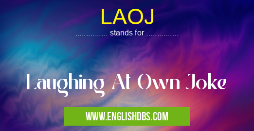 LAOJ means Laughing At Own Joke LAOJ