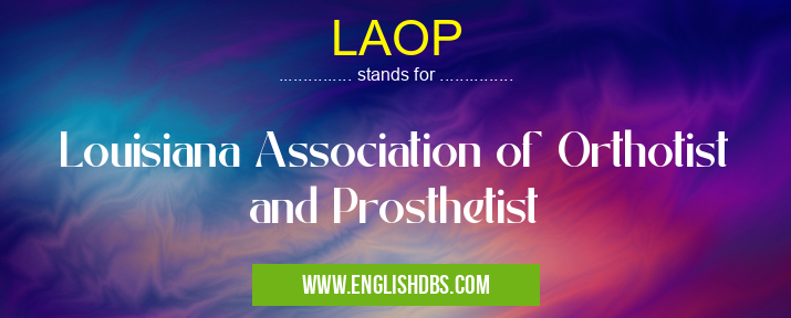LAOP means Louisiana Association of Orthotist and Prosthetist LAOP