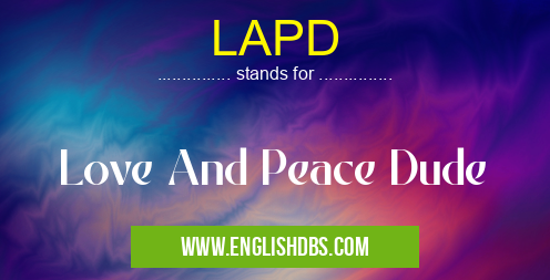 LAPD means Love And Peace Dude LAPD