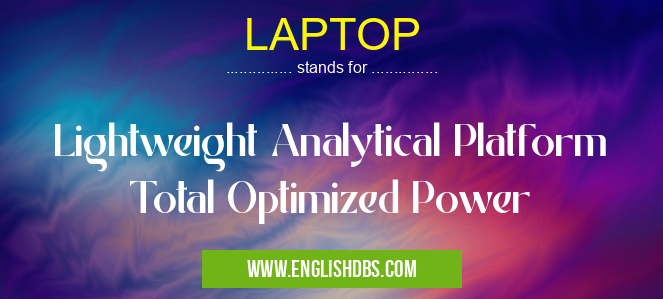 LAPTOP means Lightweight Analytical Platform Total Optimized Power LAPTOP