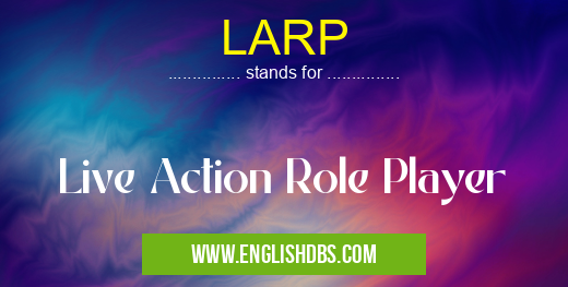 LARP means Live Action Role Player LARP