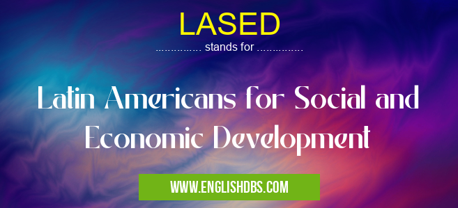 LASED means Latin Americans for Social and Economic Development LASED