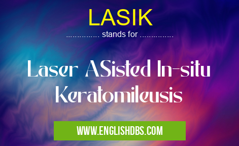 LASIK means Laser ASisted In-situ Keratomileusis LASIK