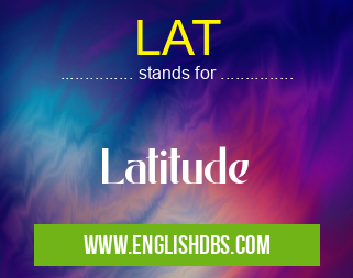 LAT means Latitude LAT