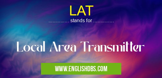LAT means Local Area Transmitter LAT