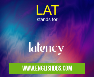 LAT means latency LAT