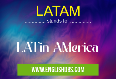 LATAM means LATin AMerica LATAM