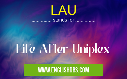 LAU means Life After Uniplex LAU