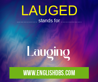 LAUGED means Lauging LAUGED