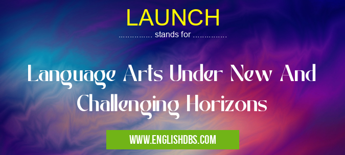 LAUNCH means Language Arts Under New And Challenging Horizons LAUNCH