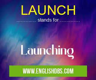 LAUNCH means Launching LAUNCH