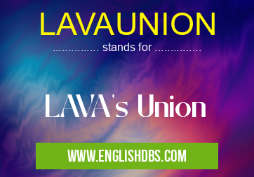 LAVAUNION means LAVA's Union LAVAUNION