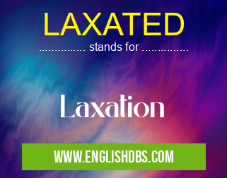 LAXATED means Laxation LAXATED