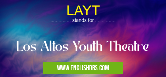 LAYT means Los Altos Youth Theatre LAYT