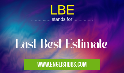 LBE means Last Best Estimate LBE