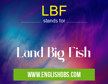 LBF means Land Big Fish LBF