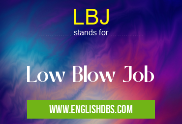 LBJ means Low Blow Job LBJ
