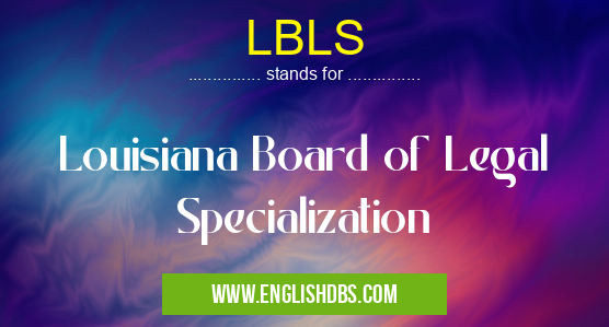 LBLS means Louisiana Board of Legal Specialization LBLS