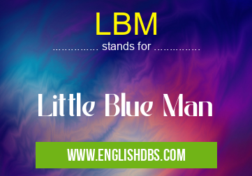 LBM means Little Blue Man LBM