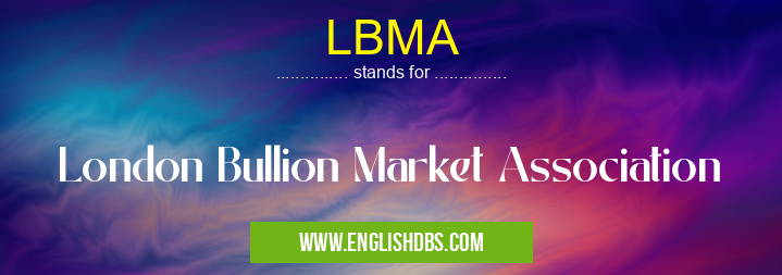 LBMA means London Bullion Market Association LBMA