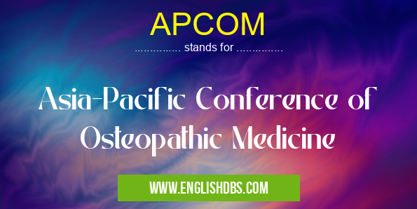 APCOM means Asia-Pacific Conference of Osteopathic Medicine APCOM