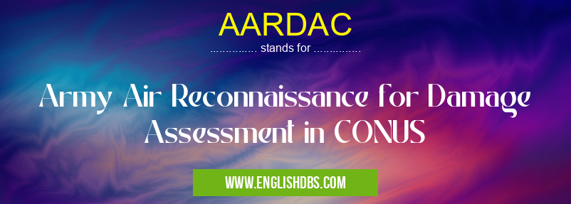 AARDAC means Army Air Reconnaissance for Damage Assessment in CONUS AARDAC