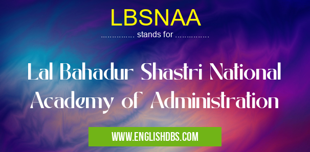 LBSNAA means Lal Bahadur Shastri National Academy of Administration LBSNAA