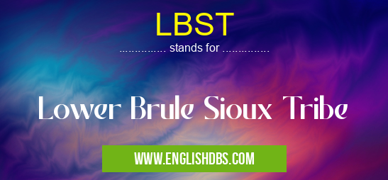 LBST means Lower Brule Sioux Tribe LBST