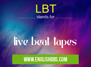 LBT means live beat tapes LBT