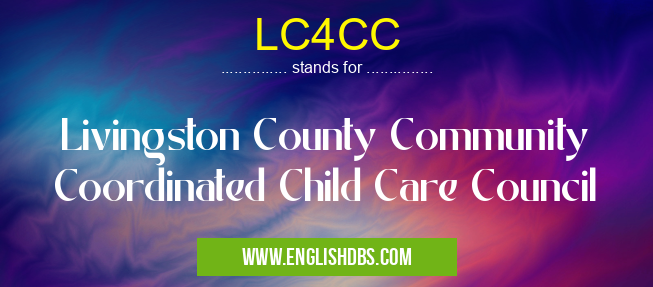 LC4CC means Livingston County Community Coordinated Child Care Council LC4CC