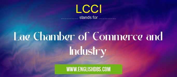 LCCI means Lae Chamber of Commerce and Industry LCCI