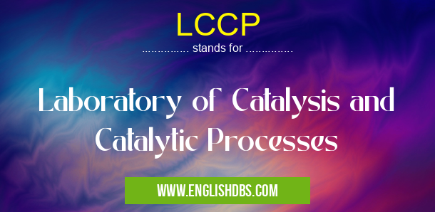 LCCP means Laboratory of Catalysis and Catalytic Processes LCCP
