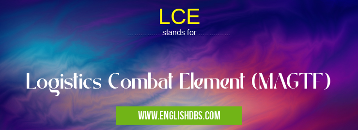 LCE means Logistics Combat Element (MAGTF) LCE