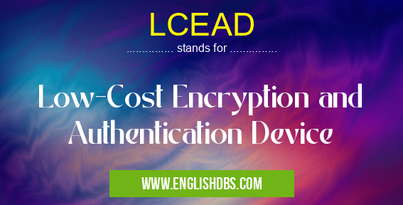 LCEAD means Low-Cost Encryption and Authentication Device LCEAD