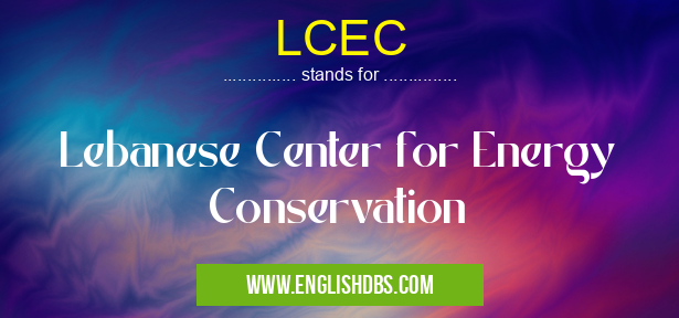 LCEC means Lebanese Center for Energy Conservation LCEC