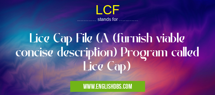 LCF means Lice Cap File (A (furnish viable concise description) Program called Lice Cap) LCF