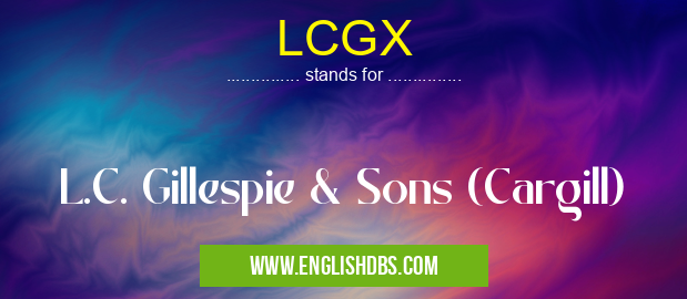 LCGX means L.C. Gillespie & Sons (Cargill) LCGX