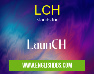 LCH means LaunCH LCH