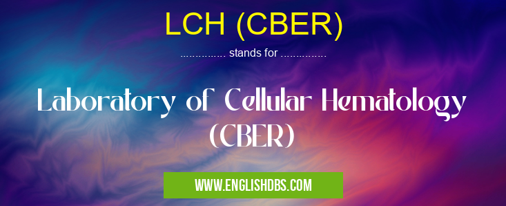 LCH (CBER) means Laboratory of Cellular Hematology (CBER) LCH (CBER)