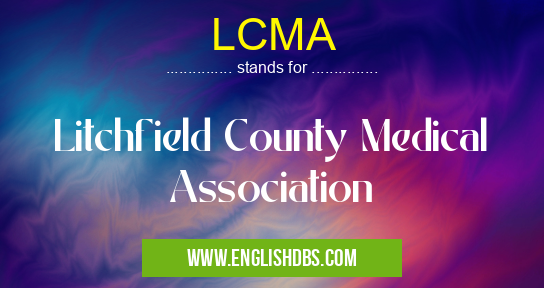 LCMA means Litchfield County Medical Association LCMA