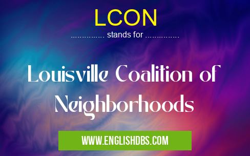 LCON means Louisville Coalition of Neighborhoods LCON